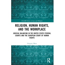 Religion, Human Rights, and the Workplace: Judicial Balancing in the United States Federal Courts and the European Court of Human Rights