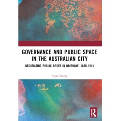 Governance and Public Space in the Australian City: Negotiating Public Order in Brisbane, 1875-1914