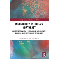 Insurgency in India's Northeast: Identity Formation, Postcolonial Nation/State-Building, and Secessionist Resistance