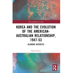 Korea and the Evolution of the American-Australian Relationship, 1947–53: Aligning Interests