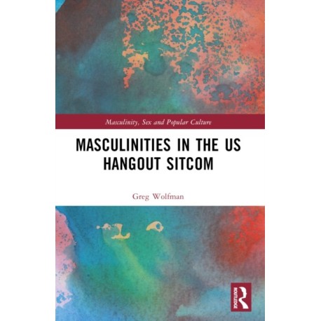Masculinities in the US Hangout Sitcom
