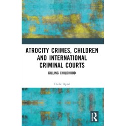 Atrocity Crimes, Children and International Criminal Courts: Killing Childhood