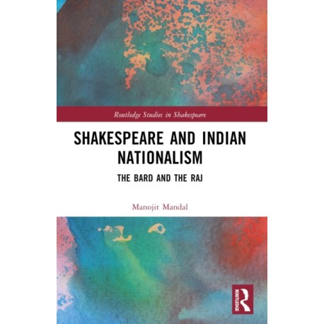 Shakespeare and Indian Nationalism: The Bard and the Raj