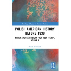 Polish American History before 1939: Polish-American History from 1854 to 2004, Volume 1
