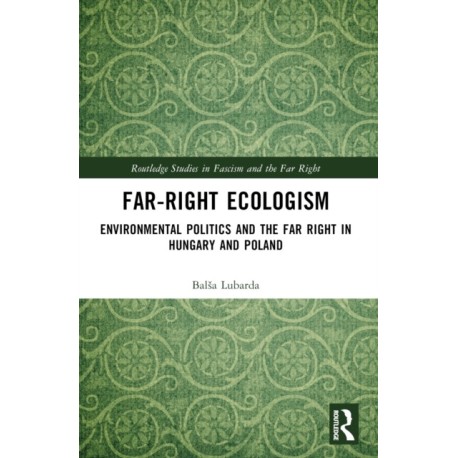 Far-Right Ecologism: Environmental Politics and the Far Right in Hungary and Poland
