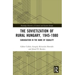 The Sovietization of Rural Hungary, 1945-1980: Subjugation in the Name of Equality