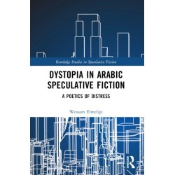 Dystopia in Arabic Speculative Fiction: A Poetics of Distress