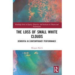 The Loss of Small White Clouds: Dementia in Contemporary Performance