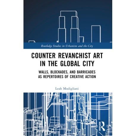 Counter Revanchist Art in the Global City: Walls, Blockades, and Barricades as Repertoires of Creative Action