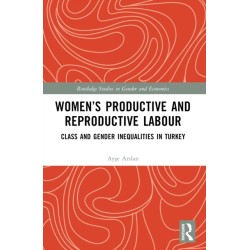 Women’s Productive and Reproductive Labour: Class and Gender Inequalities in Turkey