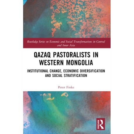 Qazaq Pastoralists in Western Mongolia: Institutional Change, Economic Diversification and Social Stratification
