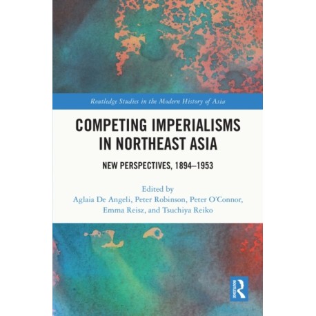 Competing Imperialisms in Northeast Asia: New Perspectives, 1894-1953