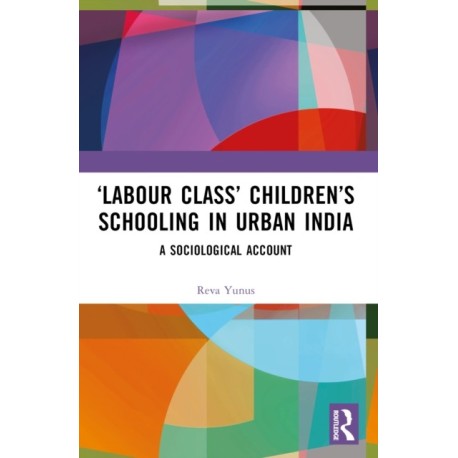 ‘Labour Class’ Children’s Schooling in Urban India: A Sociological Account