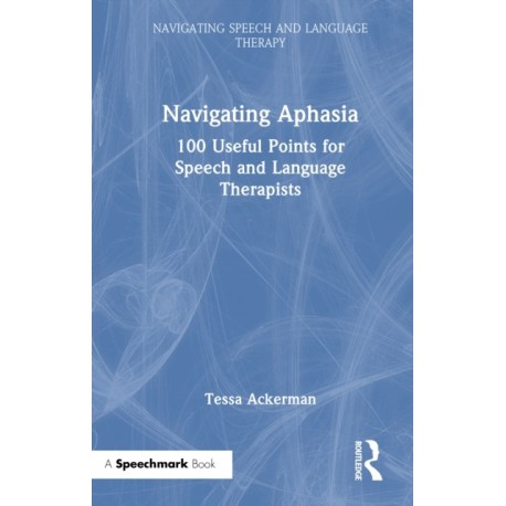 Navigating Aphasia: 100 Useful Points for Speech and Language Therapists