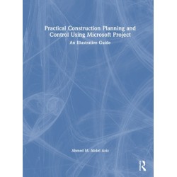 Practical Construction Planning and Control Using Microsoft Project: An Illustrative Guide