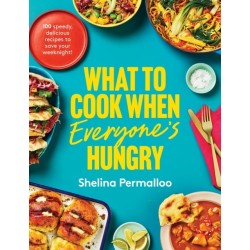 What to Cook When Everyone's Hungry: 100 deliciously full-flavour weeknight fixes