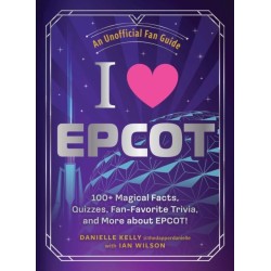 I Love EPCOT: 100+ Magical Facts, Quizzes, Fan-Favorite Trivia, and More about EPCOT!