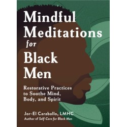 Mindful Meditations for Black Men: Restorative Practices to Soothe Mind, Body, and Spirit