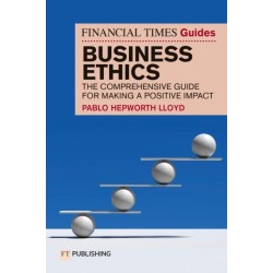 The Financial Times Guide to Business Ethics: The comprehensive guide for making a positive impact