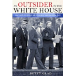 An Outsider in the White House: Jimmy Carter, His Advisors, and the Making of American Foreign Policy