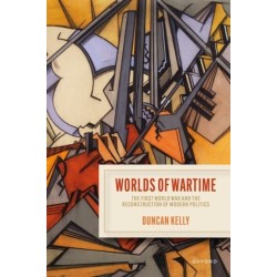 Worlds of Wartime: The First World War and the Reconstruction of Modern Politics