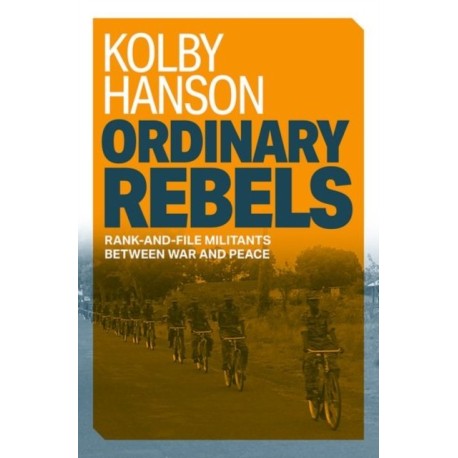 Ordinary Rebels: Rank-and-File Militants between War and Peace