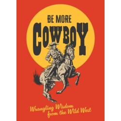 Be More Cowboy: Wrangling Wisdom from the Wild West