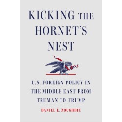 Kicking the Hornet's Nest: U.S. Foreign Policy in the Middle East from Truman to Trump