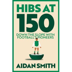 Hibs at 150: Down the Slope with Football’s Great Pioneers