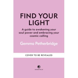 Find Your Light: A guide to awakening your soul power and embracing your cosmic calling