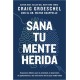 Sana tu mente herida: Esperanza biblica para la ansiedad, la depresion, el agotamiento y las emociones de las que nadie habla
