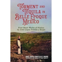 Torment and Tequila in Belle Epoque Mexico: Four Short Works of Fiction by Jose Lopez Portillo Y Rojas