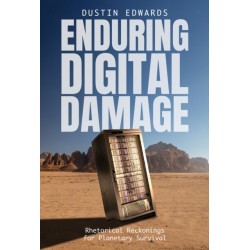 Enduring Digital Damage: Rhetorical Reckonings for Planetary Survival