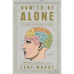 How to Be Alone: If You Want To, and Even If You Don't