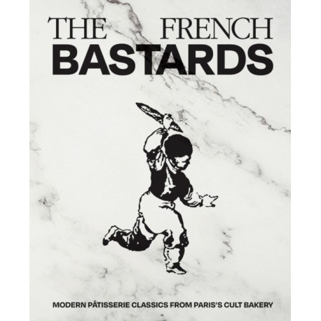 The French Bastards: Modern Patisserie Classics from Paris's Cult Bakery