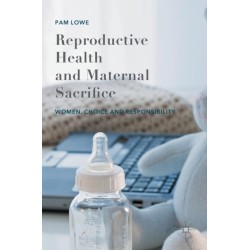 Reproductive Health and Maternal Sacrifice: Women, Choice and Responsibility