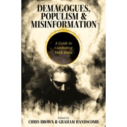Demagogues, Populism and Misinformation: A Guide to Combating Dark Ideas