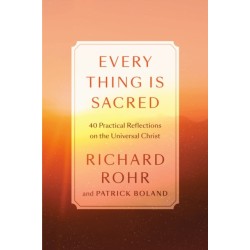 Every Thing Is Sacred: 40 Practices and Reflections on the Universal Christ
