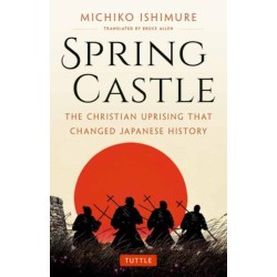 Spring Castle: The Christian Uprising That Changed Japanese History