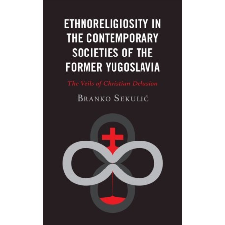 Ethnoreligiosity in the Contemporary Societies of the Former Yugoslavia: The Veils of Christian Delusion