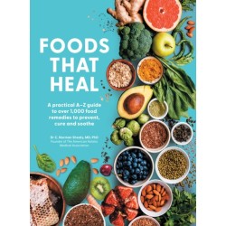 Foods That Heal: An A-Z of the Foods That Can be Used as Natural Remedies to Prevent & Cure Common Ailments