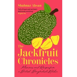 The Jackfruit Chronicles: Memories and Recipes from a British-Bangladeshi Kitchen