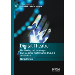Digital Theatre: The Making and Meaning of Live Mediated Performance, US & UK 1990-2020
