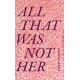 All That Was not Her