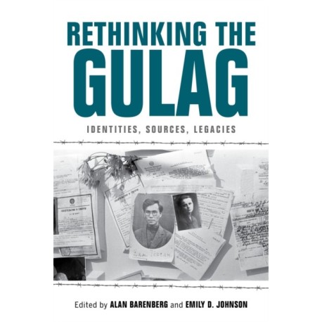 Rethinking the Gulag: Identities, Sources, Legacies