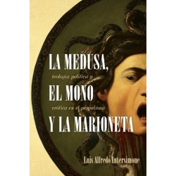 La Medusa, El Mono Y La Marioneta: Teologia Politica Y Erotica En El Peronismo