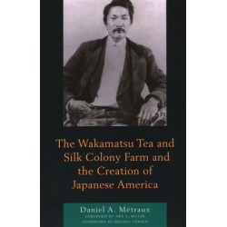 The Wakamatsu Tea and Silk Colony Farm and the Creation of Japanese America