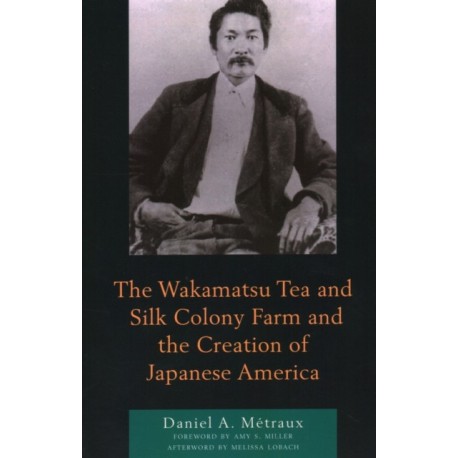 The Wakamatsu Tea and Silk Colony Farm and the Creation of Japanese America