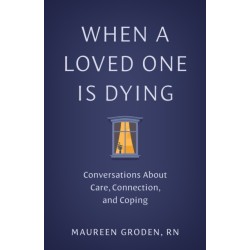 When a Loved One Is Dying: Conversations About Care, Connection, and Coping