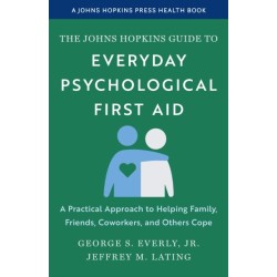 The Johns Hopkins Guide to Everyday Psychological First Aid: A Practical Approach to Helping Family, Friends, Coworkers, and Others Cope